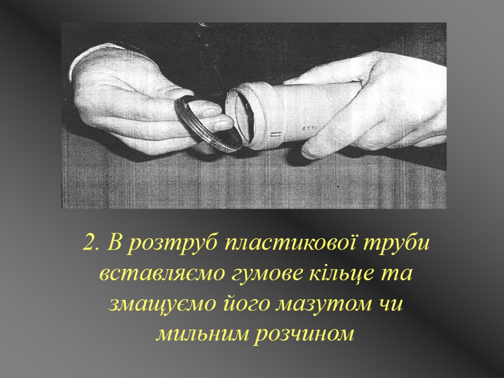 2. В розтруб пластикової труби вставляємо гумове кільце та змащуємо його мазутом чи мильним